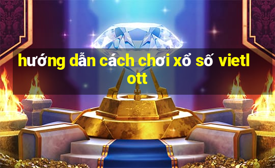 hướng dẫn cách chơi xổ số vietlott