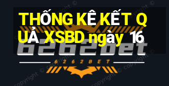 THỐNG KÊ KẾT QUẢ XSBD ngày 16