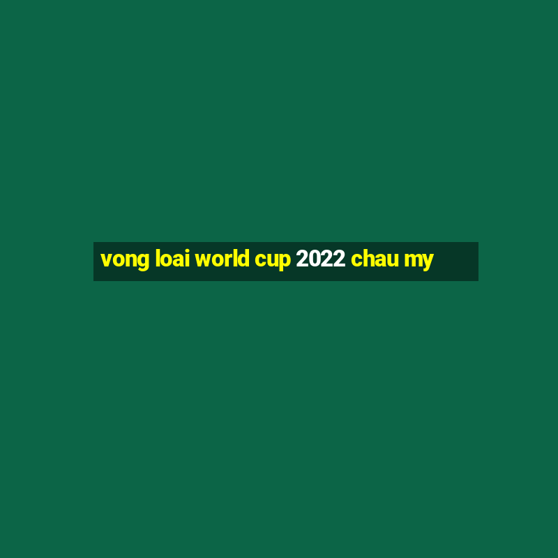 vong loai world cup 2022 chau my