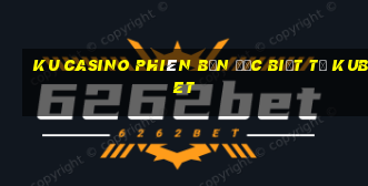 ku casino phiên bản đặc biệt từ kubet