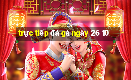 trực tiếp đá gà ngày 26 10