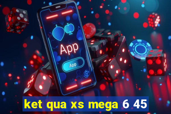 ket qua xs mega 6 45