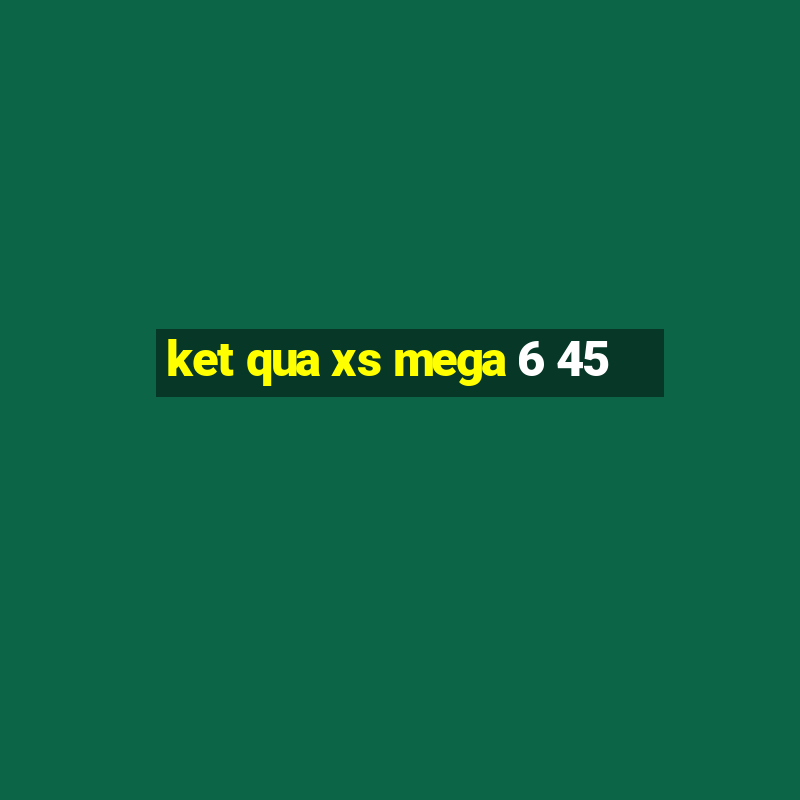 ket qua xs mega 6 45