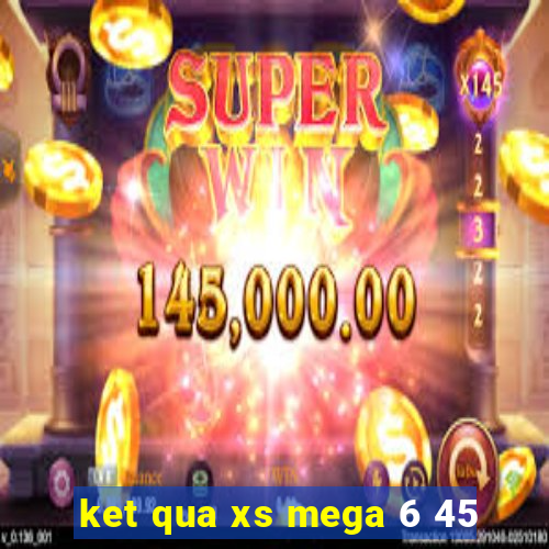 ket qua xs mega 6 45