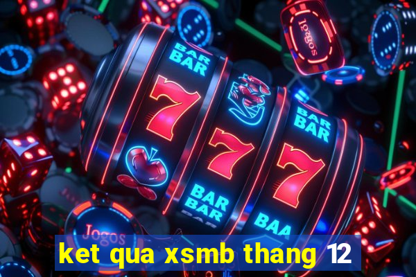 ket qua xsmb thang 12