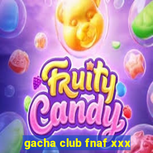 gacha club fnaf xxx