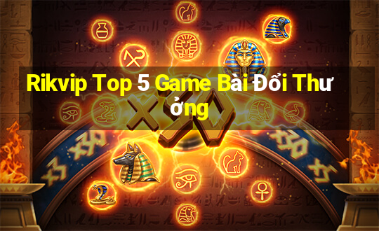 Rikvip Top 5 Game Bài Đổi Thưởng