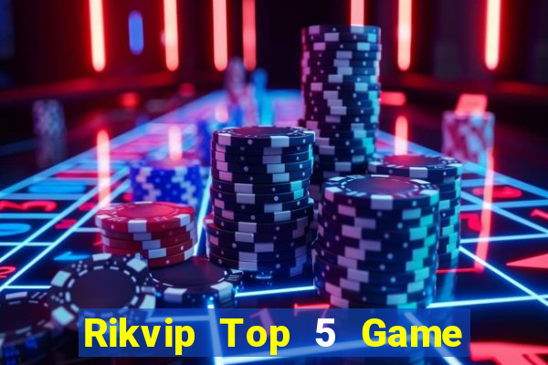 Rikvip Top 5 Game Bài Đổi Thưởng