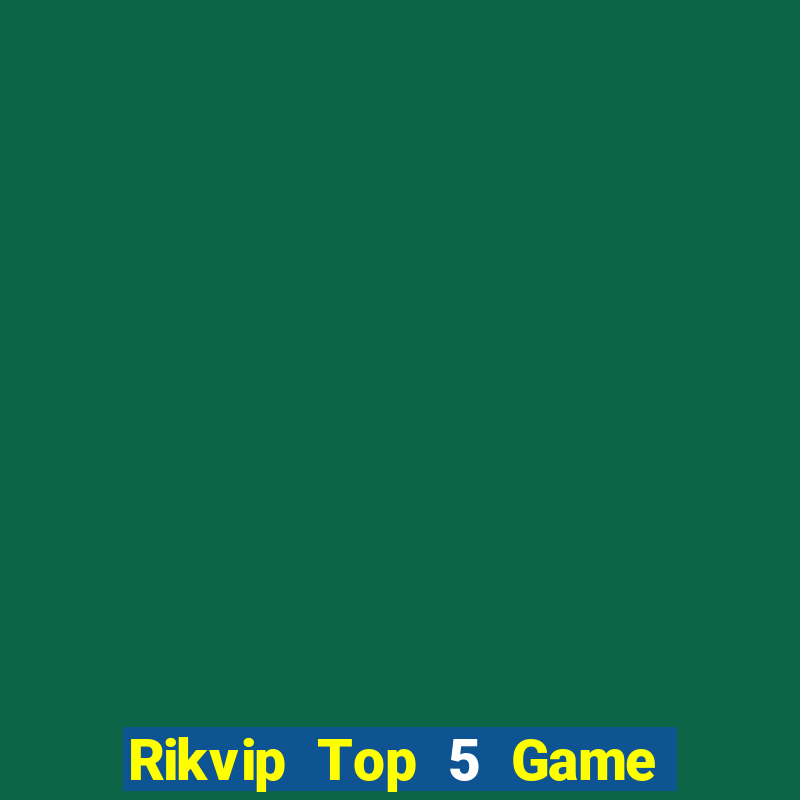 Rikvip Top 5 Game Bài Đổi Thưởng