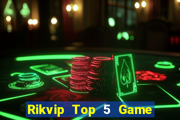 Rikvip Top 5 Game Bài Đổi Thưởng