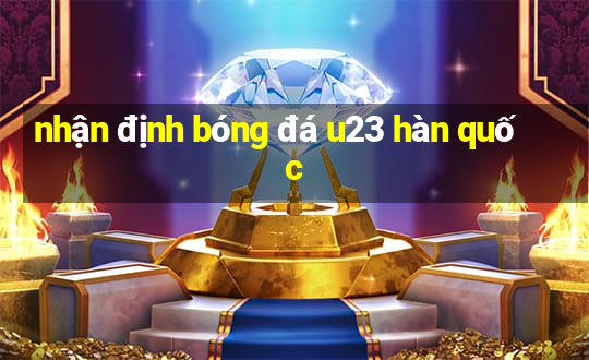 nhận định bóng đá u23 hàn quốc