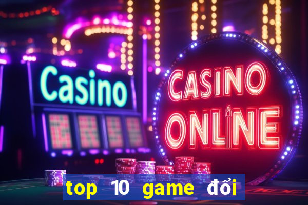 top 10 game đổi thưởng uy tín