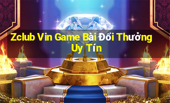 Zclub Vin Game Bài Đổi Thưởng Uy Tín