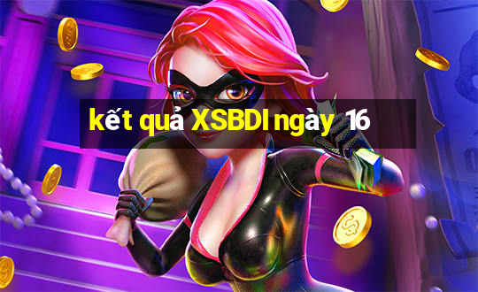 kết quả XSBDI ngày 16