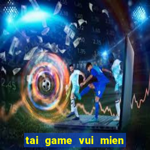 tai game vui mien phi 100