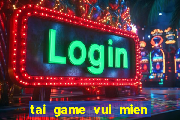 tai game vui mien phi 100