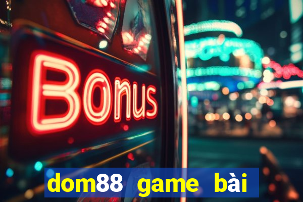 dom88 game bài đổi thưởng