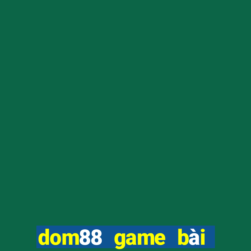 dom88 game bài đổi thưởng