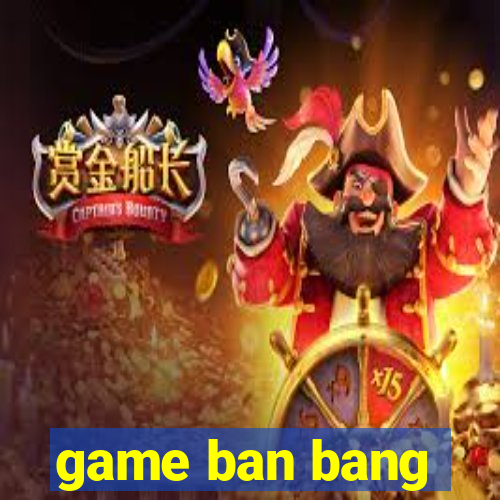 game ban bang