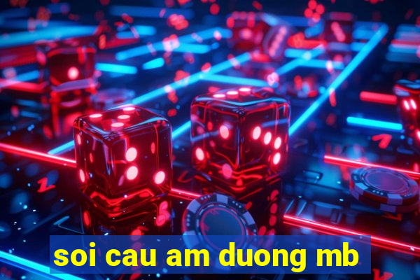 soi cau am duong mb