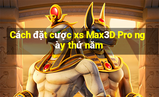 Cách đặt cược xs Max3D Pro ngày thứ năm