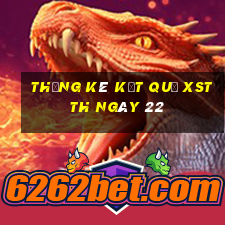 THỐNG KÊ KẾT QUẢ XSTTH ngày 22