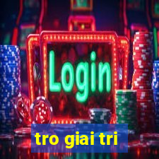 tro giai tri