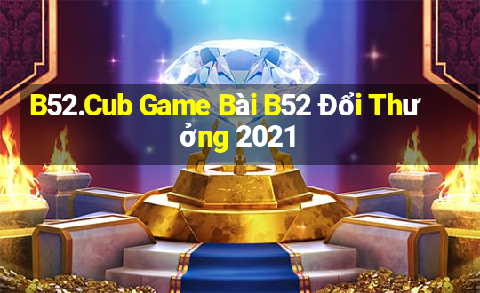 B52.Cub Game Bài B52 Đổi Thưởng 2021