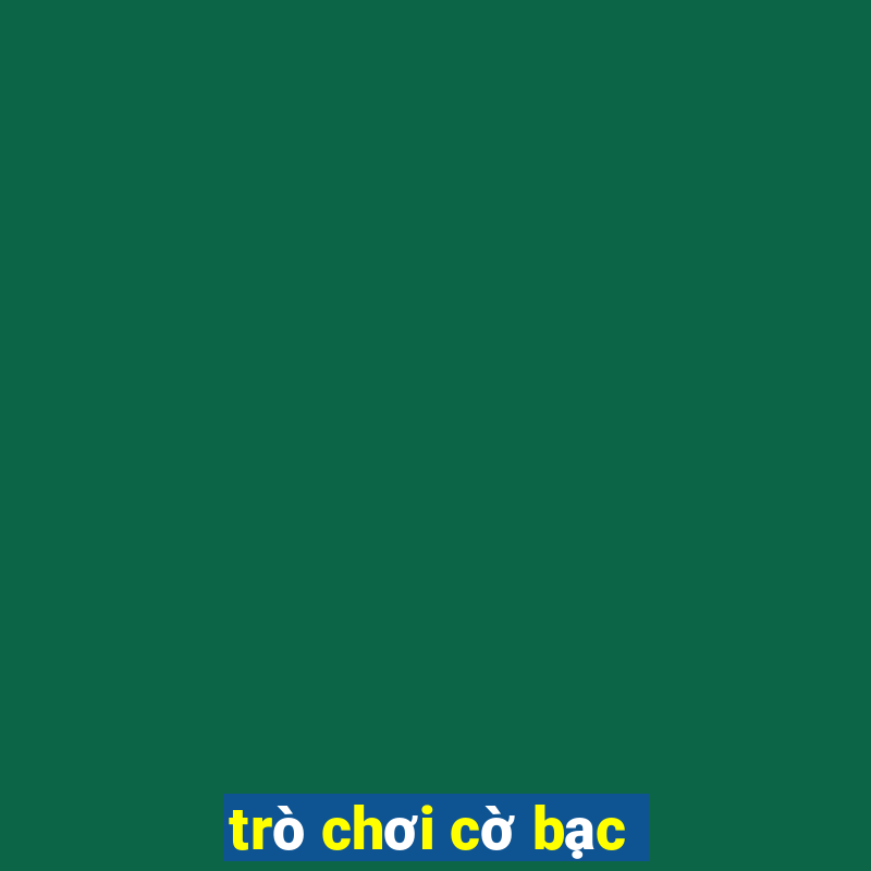 trò chơi cờ bạc