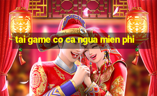 tai game co ca ngua mien phi