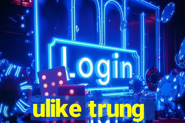 ulike trung