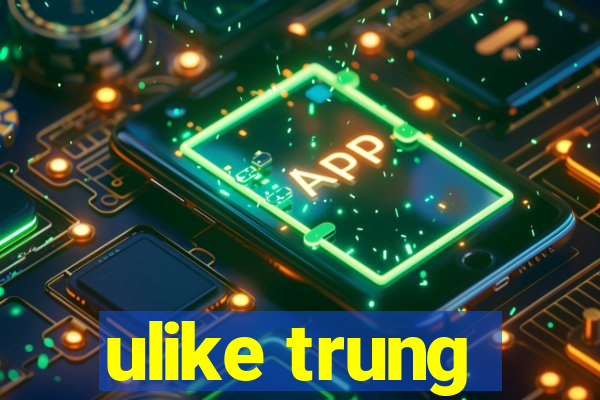 ulike trung