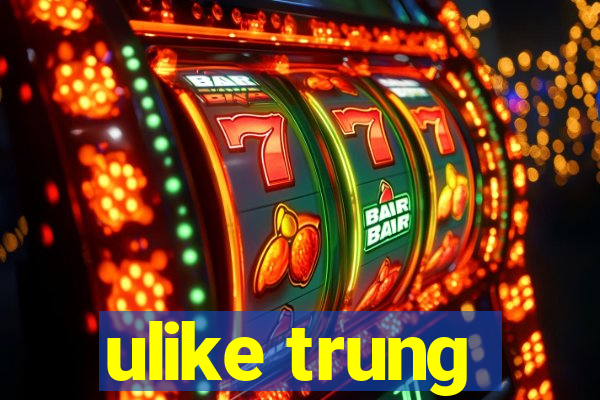 ulike trung