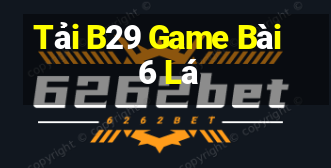 Tải B29 Game Bài 6 Lá