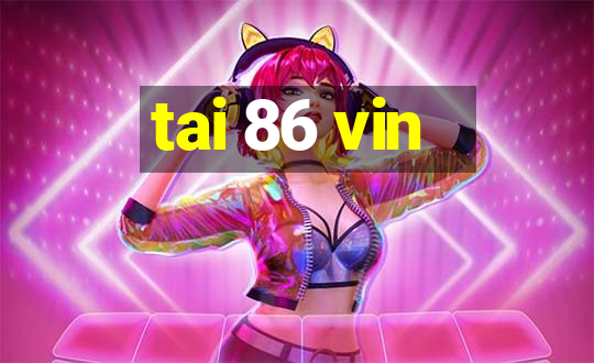 tai 86 vin