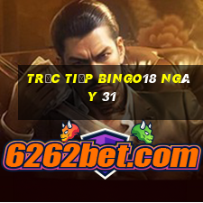 Trực tiếp Bingo18 ngày 31