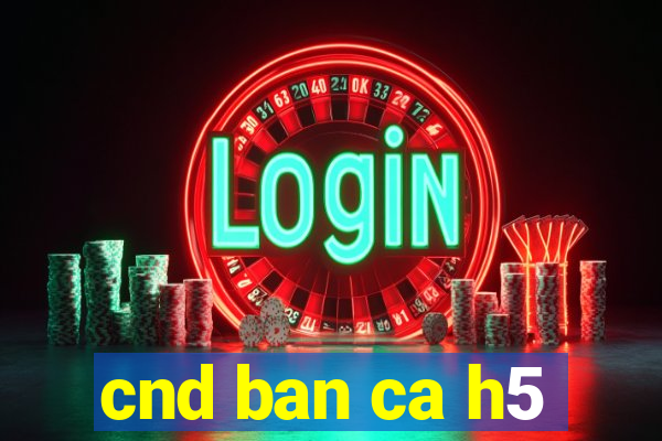 cnd ban ca h5