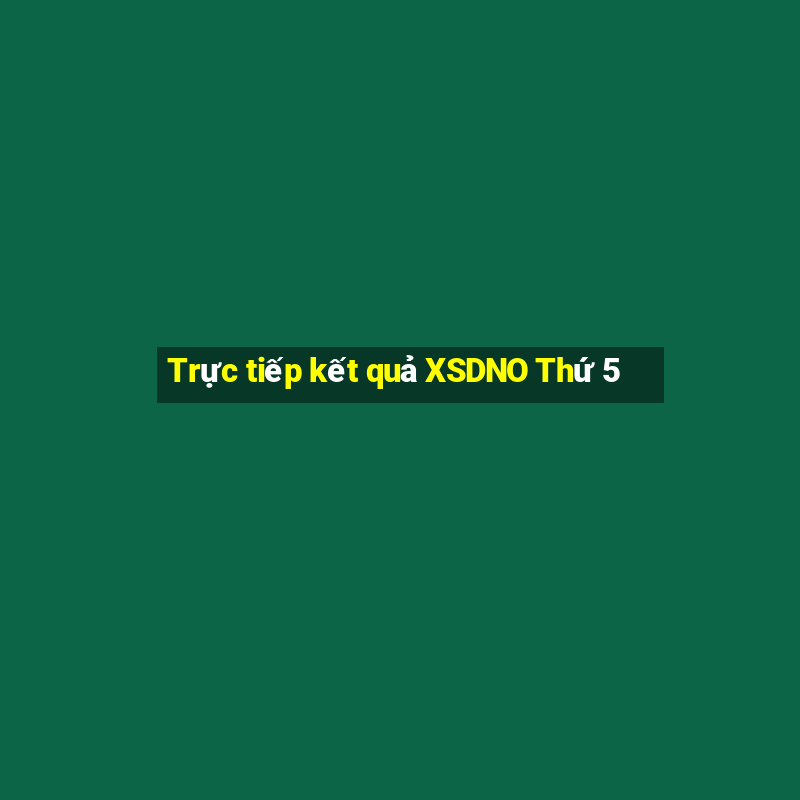 Trực tiếp kết quả XSDNO Thứ 5