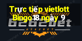 Trực tiếp vietlott Bingo18 ngày 9