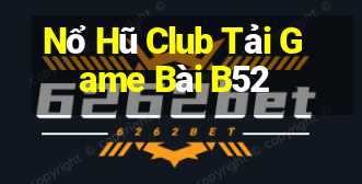 Nổ Hũ Club Tải Game Bài B52