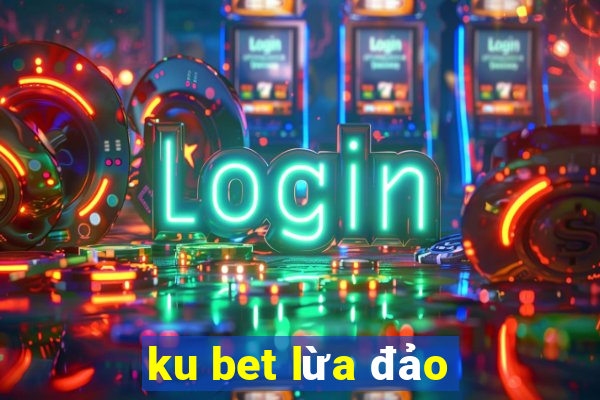 ku bet lừa đảo