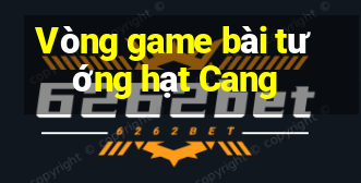 Vòng game bài tướng hạt Cang