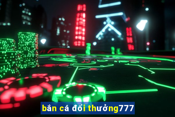 bắn cá đổi thưởng777