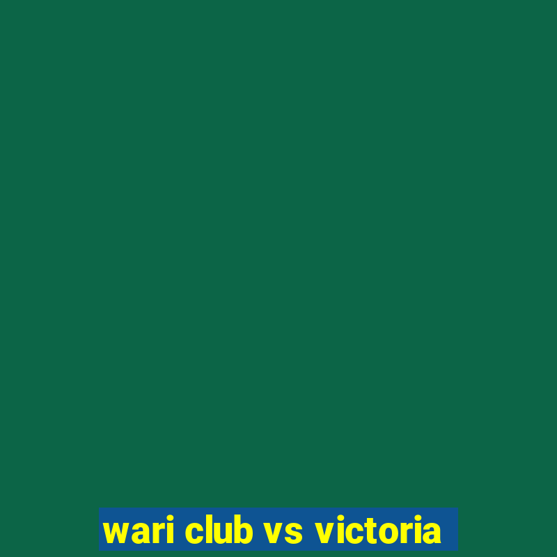 wari club vs victoria