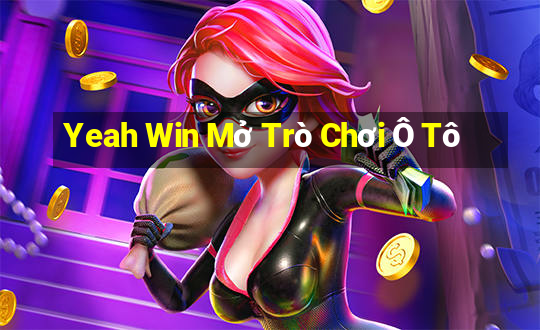 Yeah Win Mở Trò Chơi Ô Tô