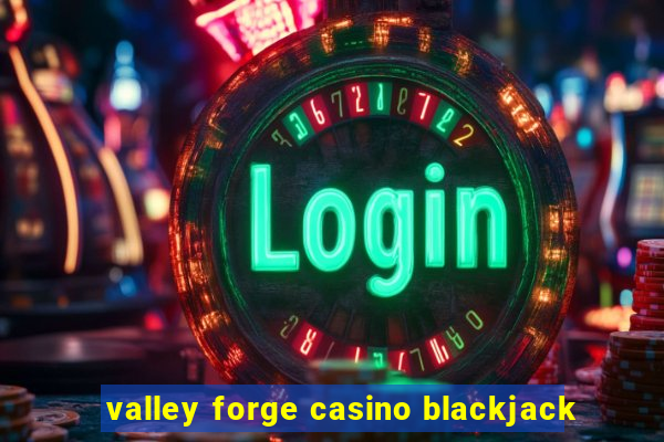 valley forge casino blackjack