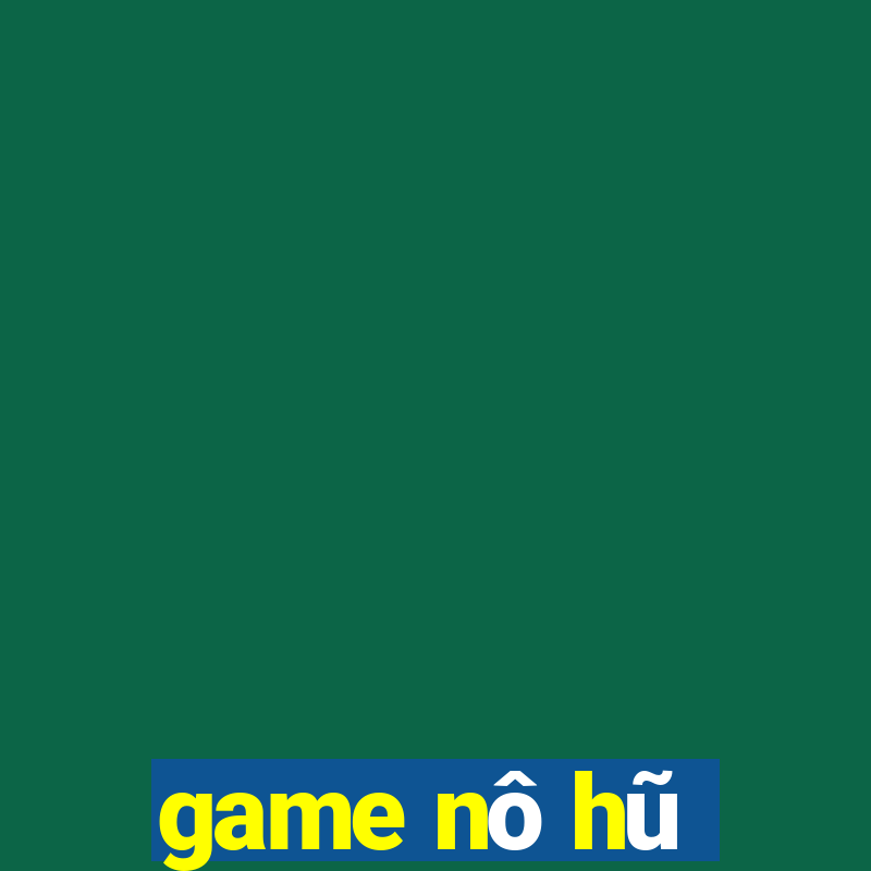 game nô hũ