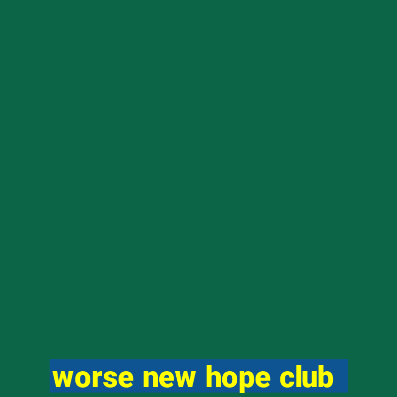 worse new hope club