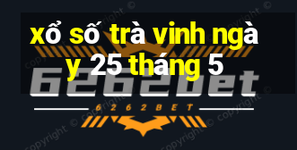 xổ số trà vinh ngày 25 tháng 5