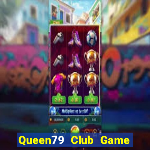 Queen79 Club Game Bài Online Uy Tín